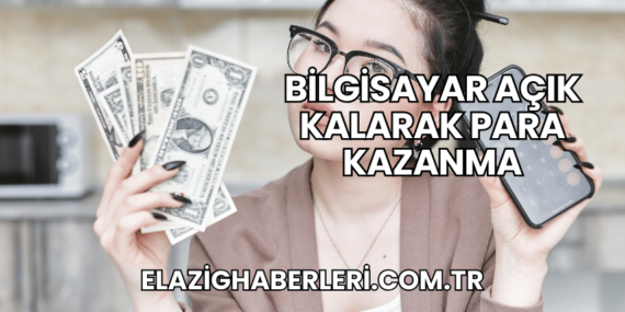 Bilgisayar Açık Kalarak Para Kazanma