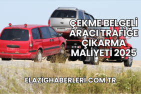 Çekme Belgeli Aracı Trafiğe Çıkarma Maliyeti 2025
