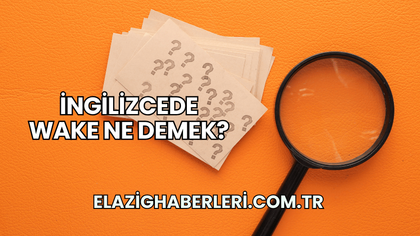 İngilizcede Wake Ne Demek?