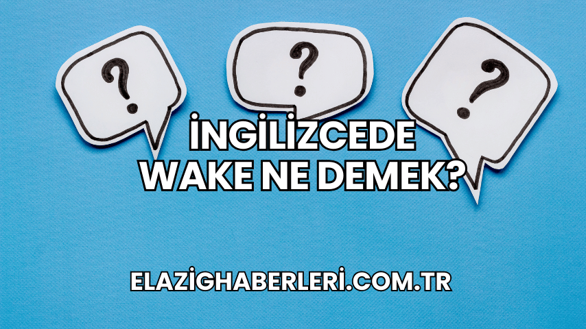 İngilizcede Wake Ne Demek?