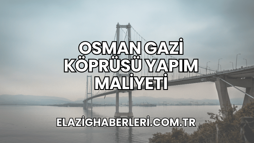 Osman Gazi Köprüsü Yapım Maliyeti