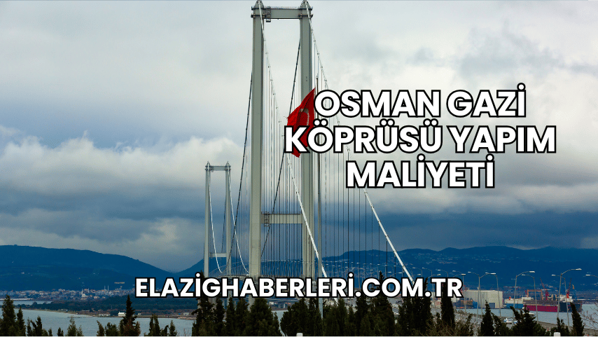 Osman Gazi Köprüsü Yapım Maliyeti