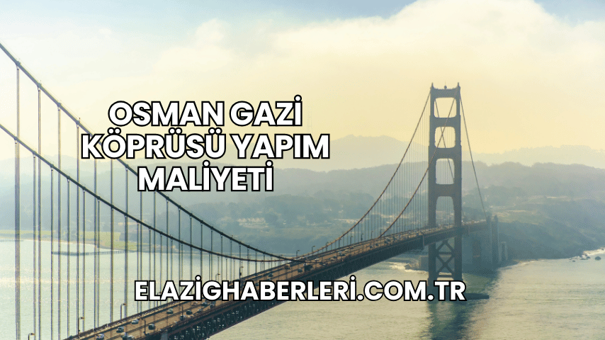 Osman Gazi Köprüsü Yapım Maliyeti