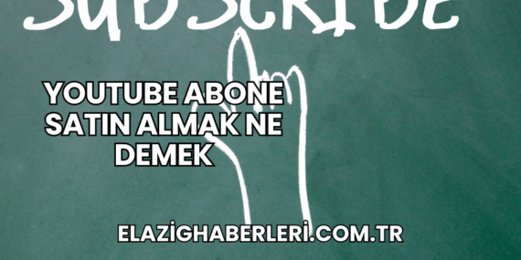 YouTube Abone Satın Almak Ne Demek