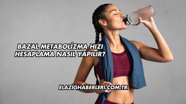Bazal Metabolizma Hızı Hesaplama Nasıl Yapılır?