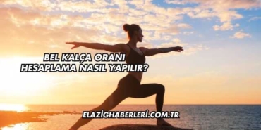 Bel Kalça Oranı Hesaplama Nasıl Yapılır?