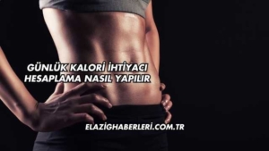 Günlük Kalori İhtiyacı Hesaplama Nasıl Yapılır