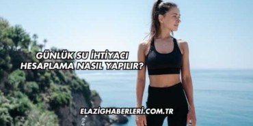 Günlük Su İhtiyacı Hesaplama Nasıl Yapılır?