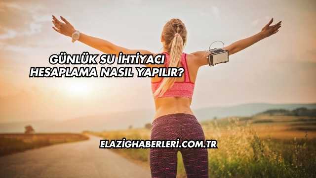 Günlük Su İhtiyacı Hesaplama Nasıl Yapılır?