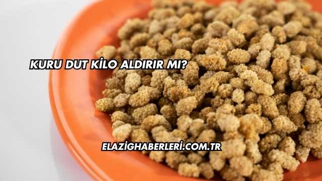 Kuru Dut Kilo Aldırır mı?