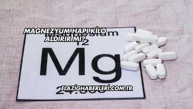 Magnezyum Hapı Kilo Aldırır mı?