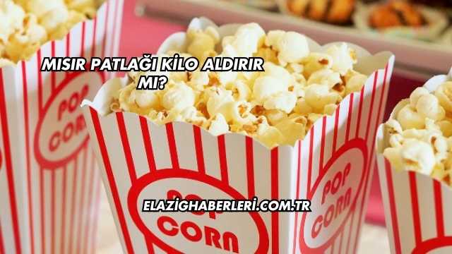 Mısır Patlağı Kilo Aldırır mı?