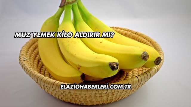 Muz Yemek Kilo Aldırır mı?