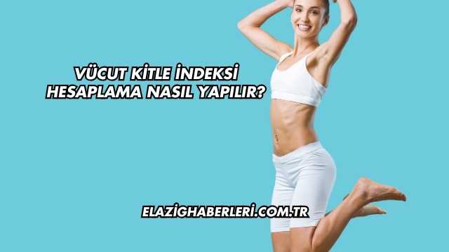 Vücut Kitle İndeksi Hesaplama Nasıl Yapılır