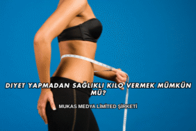Diyet Yapmadan Sağlıklı Kilo Vermek Mümkün mü?