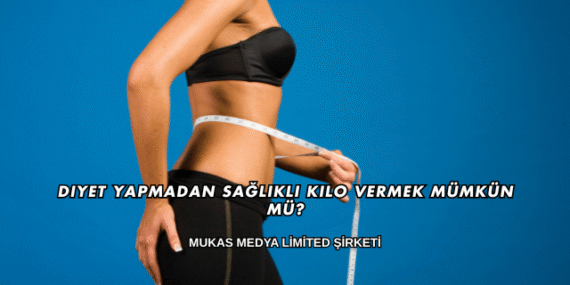 Diyet Yapmadan Sağlıklı Kilo Vermek Mümkün mü?