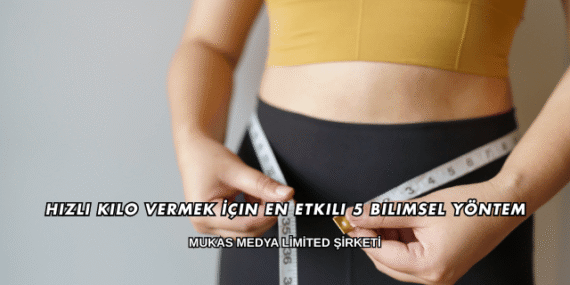 Hızlı Kilo Vermek İçin En Etkili 5 Bilimsel Yöntem