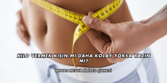 Kilo Vermek Kışın mı Daha Kolay Yoksa Yazın mı?
