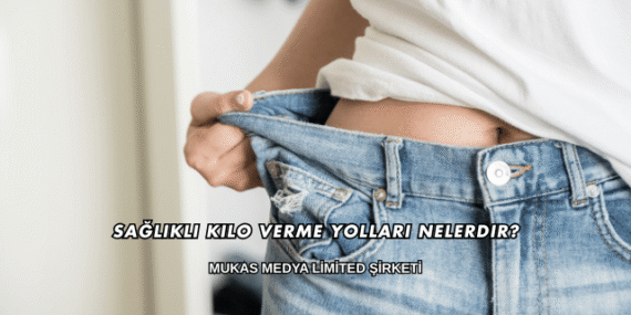 Sağlıklı Kilo Verme Yolları Nelerdir?