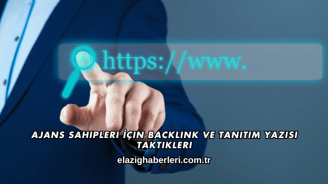Ajans Sahipleri İçin Backlink ve Tanıtım Yazısı Taktikleri