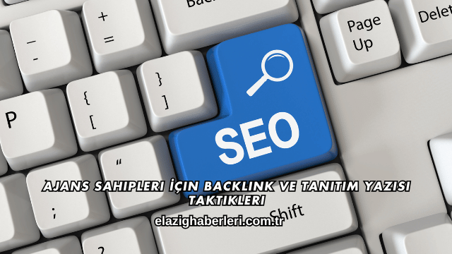 Ajans Sahipleri İçin Backlink ve Tanıtım Yazısı Taktikleri