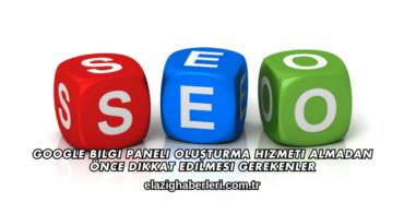 Google Bilgi Paneli Oluşturma Hizmeti Almadan Önce Dikkat Edilmesi Gerekenler