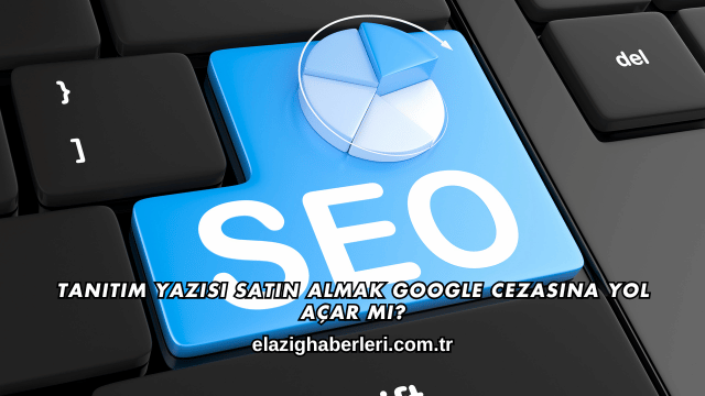 Tanıtım Yazısı Satın Almak Google Cezasına Yol Açar mı?